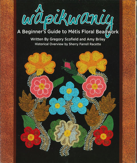 Wapikwaniy'   A Beginner's Guide to Metis Floral Beading